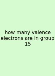 How Many Valence Electrons Are In Group 15