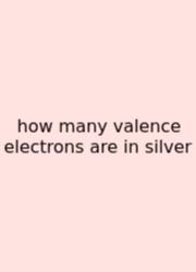 How Many Valence Electrons Are In Silver