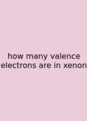 How Many Valence Electrons Are In Xenon