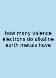 How Many Valence Electrons Do Alkaline Earth Metals Have