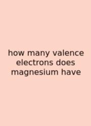 How Many Valence Electrons Does Magnesium Have