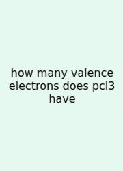 How Many Valence Electrons Does Pcl3 Have