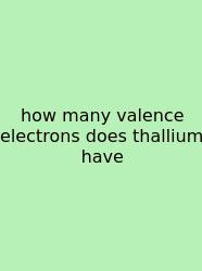 How Many Valence Electrons Does Thallium Have