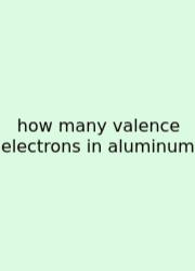 How Many Valence Electrons In Aluminum