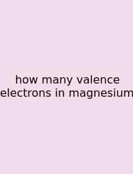 How Many Valence Electrons In Magnesium