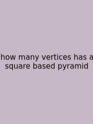 How Many Vertices Has A Square Based Pyramid