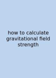 How To Calculate Gravitational Field Strength