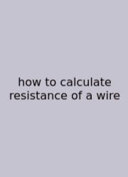 How To Calculate Resistance Of A Wire