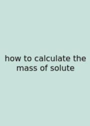 How To Calculate The Mass Of Solute