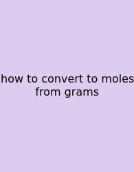 How To Convert To Moles From Grams