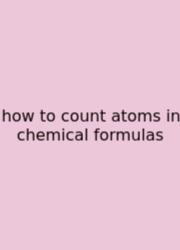 How To Count Atoms In Chemical Formulas