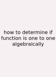 How To Determine If Function Is One To One Algebraically