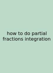 How To Do Partial Fractions Integration