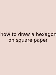 How To Draw A Hexagon On Square Paper