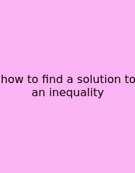 How To Find A Solution To An Inequality