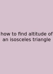 How To Find Altitude Of An Isosceles Triangle