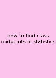 How To Find Class Midpoints In Statistics