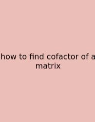 How To Find Cofactor Of A Matrix