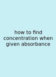 How To Find Concentration When Given Absorbance