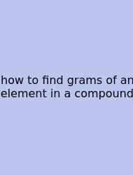 How To Find Grams Of An Element In A Compound
