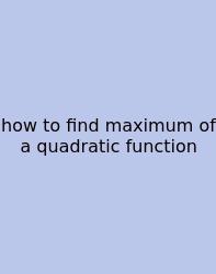 How To Find Maximum Of A Quadratic Function