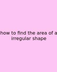 How To Find The Area Of A Irregular Shape