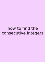 How To Find The Consecutive Integers