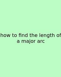 How To Find The Length Of A Major Arc