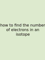 How To Find The Number Of Electrons In An Isotope