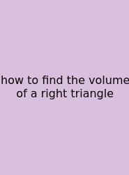 How To Find The Volume Of A Right Triangle