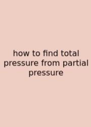 How To Find Total Pressure From Partial Pressure