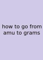 How To Go From Amu To Grams