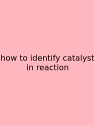 How To Identify Catalyst In Reaction