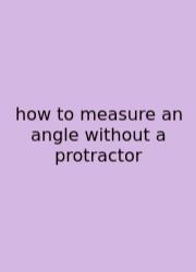 How To Measure An Angle Without A Protractor