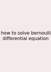 How To Solve Bernoulli Differential Equation