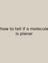 How To Tell If A Molecule Is Planar