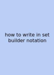 How To Write In Set Builder Notation