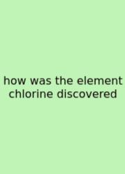 How Was The Element Chlorine Discovered