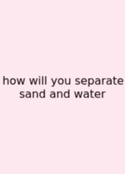How Will You Separate Sand And Water