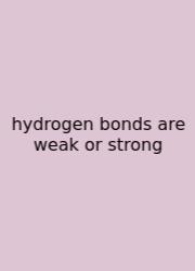 Hydrogen Bonds Are Weak Or Strong