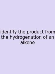 Identify The Product From The Hydrogenation Of An Alkene
