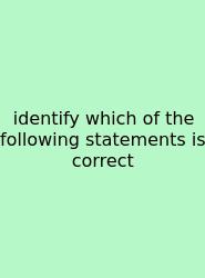 Identify Which Of The Following Statements Is Correct