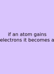 If An Atom Gains Electrons It Becomes A