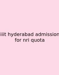 Iiit Hyderabad Admission For Nri Quota