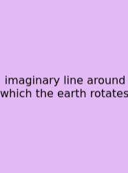 Imaginary Line Around Which The Earth Rotates