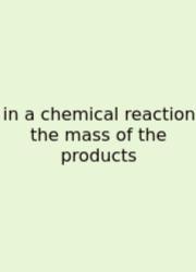 In A Chemical Reaction The Mass Of The Products