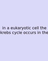 In A Eukaryotic Cell The Krebs Cycle Occurs In The