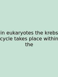 In Eukaryotes The Krebs Cycle Takes Place Within The