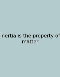 Inertia Is The Property Of Matter