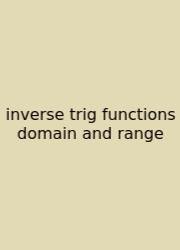 Inverse Trig Functions Domain And Range